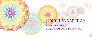 Jodelmntras und andere Mantras auf Boarisch